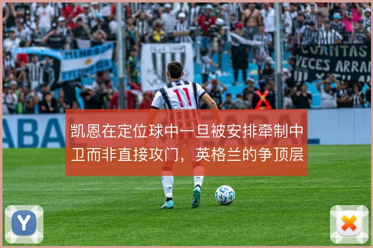 凯恩在定位球中一旦被安排牵制中卫而非直接攻门，英格兰的争顶层次怎么排
