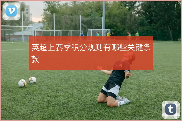 英超上赛季积分规则有哪些关键条款