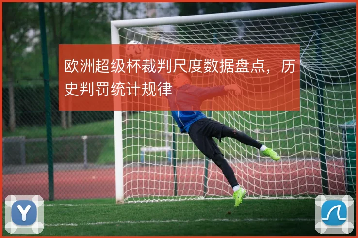 欧洲超级杯裁判尺度数据盘点，历史判罚统计规律