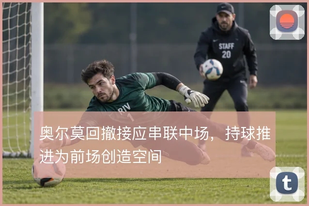 奥尔莫回撤接应串联中场，持球推进为前场创造空间