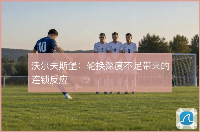 沃尔夫斯堡:轮换深度不足带来的连锁反应